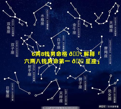 6两8钱男命格 🌺 解释「六两八钱男命第一 🦟 星座」